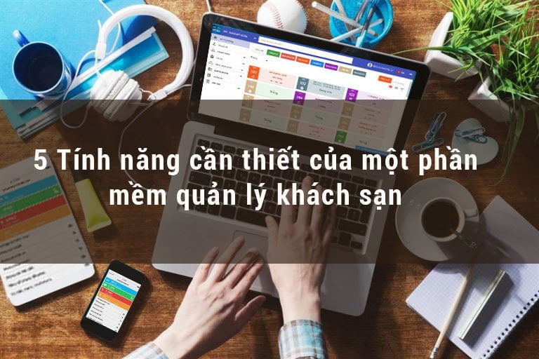 5 tính năng quan trọng của một phần mềm quản lý khách sạn
