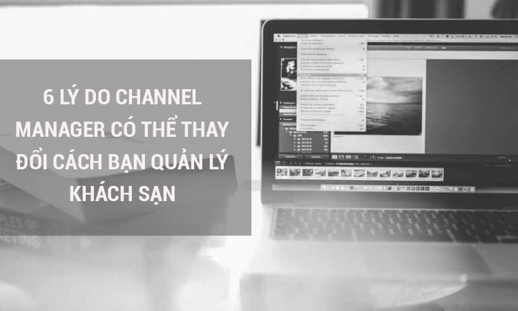 6-ly-do-channel-manager-co-the-thay-doi-cach-ban-quan-ly-khach-san-6-750x450